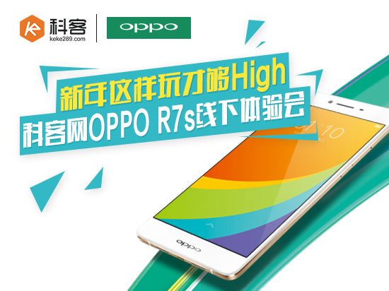 迎新年玩high的 科客网 x OPPO R7s线下体验会招募